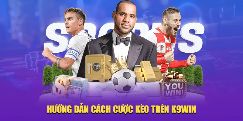 Hướng dẫn cách cược kèo trên K9win
