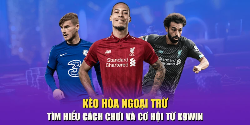 kèo hòa ngoại trừ K9win