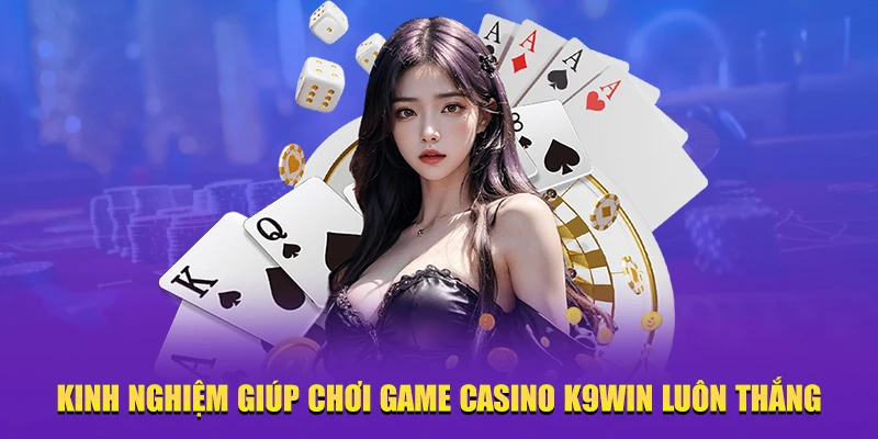 Kinh nghiệm chơi game casino K9Win