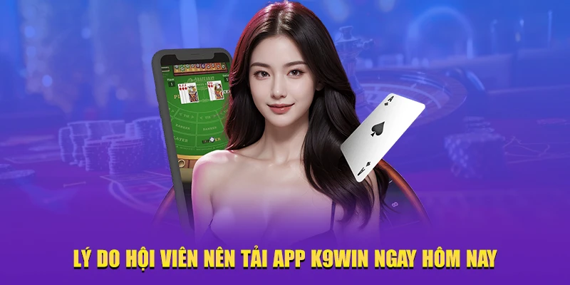 Lý do nên tải App K9Win