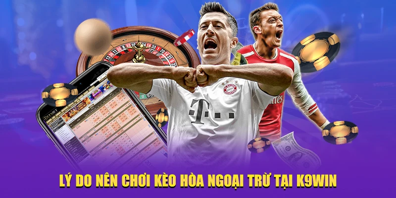 chơi kèo hòa ngoại trừ tại K9win