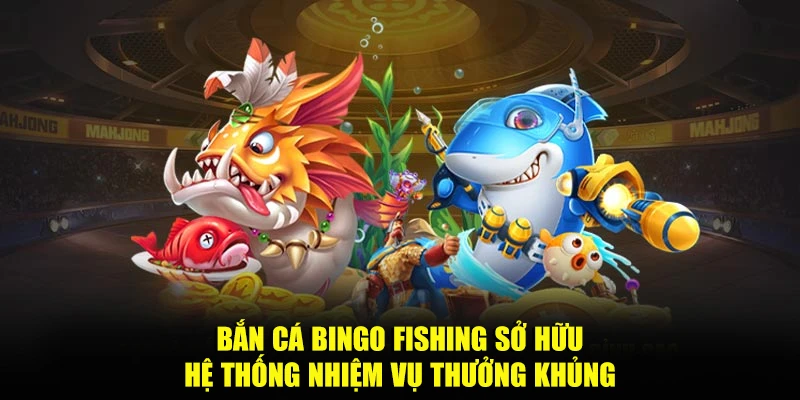 Bắn cá Bingo Fishing sở hữu hệ thống nhiệm vụ thưởng khủng