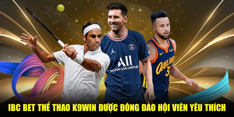 IBC BET thể thao K9win được đông đảo hội viên yêu thích