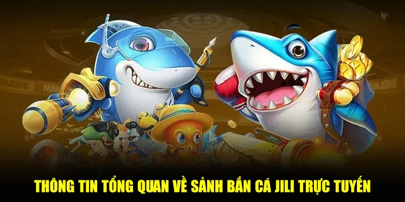 Thông tin tổng quan về sảnh bắn cá Jili trực tuyến
