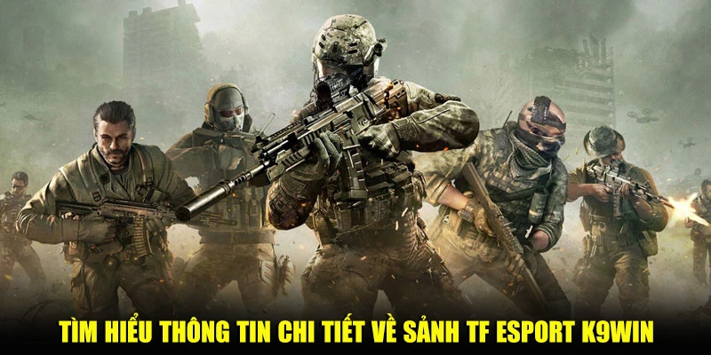 Tìm hiểu thông tin chi tiết về sảnh TF Esport K9win