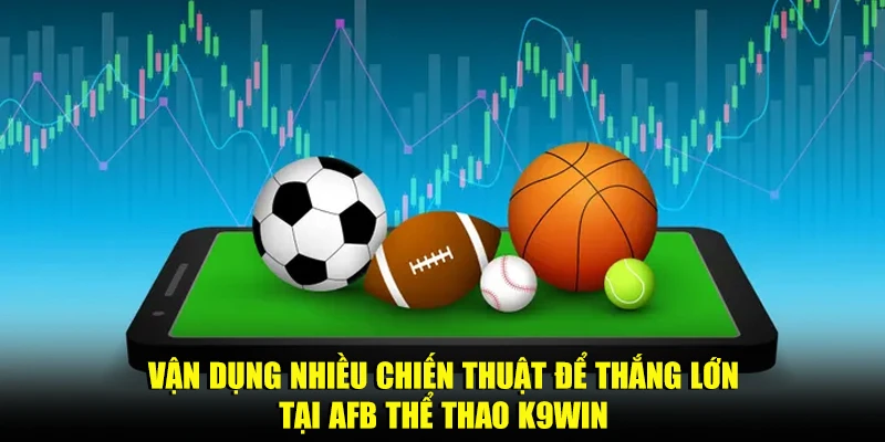 Vận dụng nhiều chiến thuật để thắng lớn tại AFB thể thao K9win